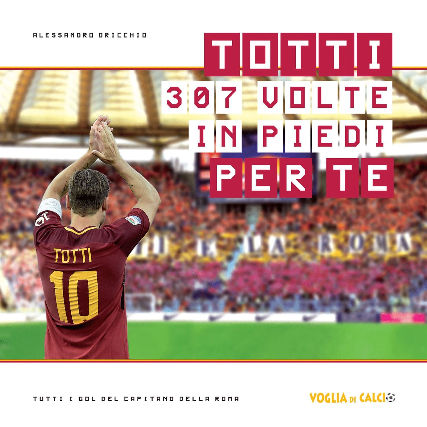 Totti, 307 volte in piedi per te